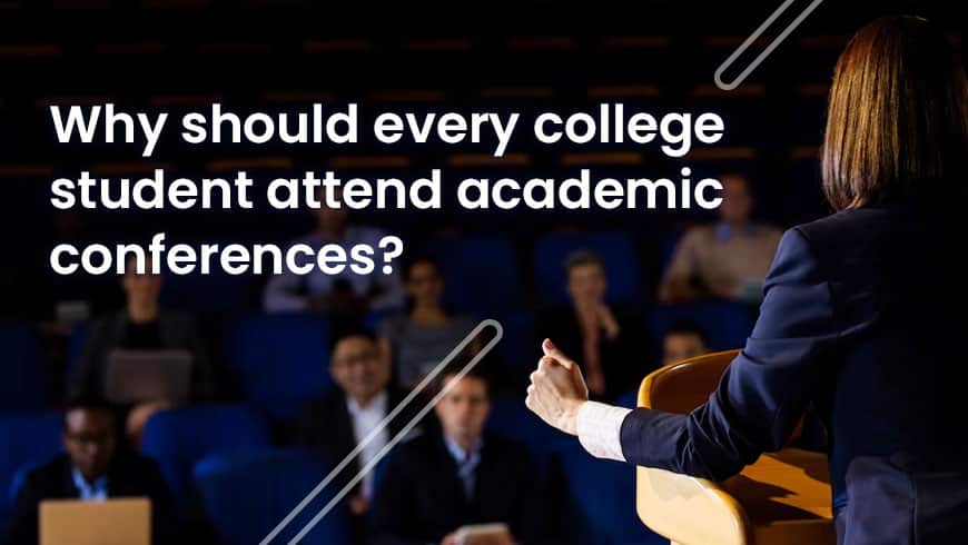 Why should every college student attend academic conferences?